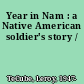 Year in Nam : a Native American soldier's story /