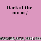 Dark of the moon /