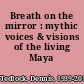 Breath on the mirror : mythic voices & visions of the living Maya /