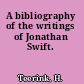 A bibliography of the writings of Jonathan Swift.