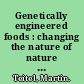 Genetically engineered foods : changing the nature of nature : what you need to know to protect yourself, your family, and your planet /