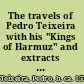 The travels of Pedro Teixeira with his "Kings of Harmuz" and extracts from his "Kings of Persia" /