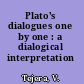 Plato's dialogues one by one : a dialogical interpretation /