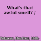 What's that awful smell? /