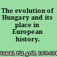 The evolution of Hungary and its place in European history.