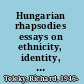 Hungarian rhapsodies essays on ethnicity, identity, and culture /
