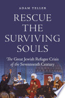 Rescue the Surviving Souls The Great Jewish Refugee Crisis of the Seventeenth Century /