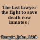 The last lawyer the fight to save death row inmates /
