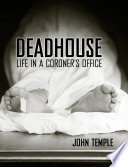 Deadhouse life in a coroner's office /