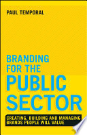 Branding for the public sector : creating, building and managing brands people will value /