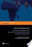 From the bottom up : how small power producers and mini-grids can deliver electrification and renewable energy in Africa /