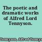 The poetic and dramatic works of Alfred Lord Tennyson.