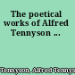The poetical works of Alfred Tennyson ...