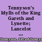 Tennyson's Idylls of the King Gareth and Lynette; Lancelot and Elaine; The passing of Arthur;