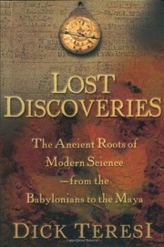 Lost discoveries : the ancient roots of modern science-- from the Babylonians to the Maya /