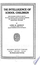 The intelligence of school children : how children differ in ability, the use of mental tests in school grading and the proper education of exceptional children /