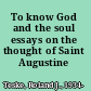 To know God and the soul essays on the thought of Saint Augustine /
