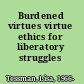 Burdened virtues virtue ethics for liberatory struggles /