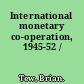 International monetary co-operation, 1945-52 /