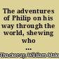 The adventures of Philip on his way through the world, shewing who robbed him, who helped him, and who passed him by;