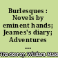 Burlesques : Novels by eminent hands; Jeames's diary; Adventures of Major Gahagan; A legend of the Rhine; Rebecca and Rowena; The history of the next French revolution; Cox's diary; Yellowplush papers; Fitzboodle papers; The wolves and the lamb; The Bedford Row conspiracy; A little dinner at Timmins; The fatal boots; Little travels /