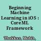 Beginning Machine Learning in iOS : CoreML Framework /
