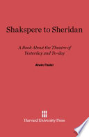 Shakspere to Sheridan a book about the theatre of yesterday and to-day,