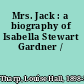Mrs. Jack : a biography of Isabella Stewart Gardner /