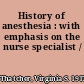 History of anesthesia : with emphasis on the nurse specialist /