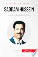 Saddam Hussein : ascension et chute du dictateur irakien : le Moyen-Orient à feu et à sang /