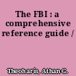 The FBI : a comprehensive reference guide /