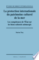 La protection internationale du patrimoine culturel de la mer : les competences de l'etat sur les biens culturels submerges /