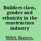 Builders class, gender and ethnicity in the construction industry /