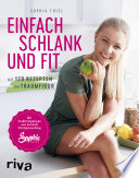 Einfach schlank und fit : Mit 120 Rezepten zur Traumfigur : Mit Ernährungstipps aus meinem Erfolgscoaching /