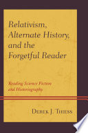 Relativism, alternate history, and the forgetful reader : reading science fiction and historiography /