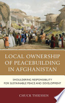 Local ownership of peacebuilding in Afghanistan : shouldering responsibility for sustainable peace and development /
