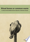 Ritual bones or common waste : a study of early medieval bone deposits in Northern Europe /