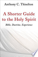 A shorter guide to the Holy Spirit : Bible, doctrine, experience /