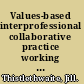 Values-based interprofessional collaborative practice working together in health care /