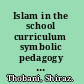 Islam in the school curriculum symbolic pedagogy and cultural claims /