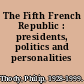 The Fifth French Republic : presidents, politics and personalities /