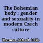 The Bohemian body : gender and sexuality in modern Czech culture /
