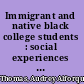 Immigrant and native black college students : social experiences and academic outcomes /