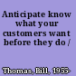 Anticipate know what your customers want before they do /