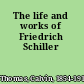 The life and works of Friedrich Schiller