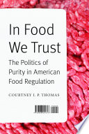 In food we trust : the politics of purity in American food regulation /