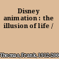 Disney animation : the illusion of life /