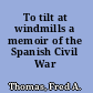 To tilt at windmills a memoir of the Spanish Civil War /