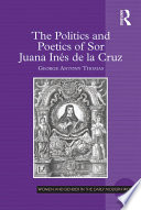 The politics and poetics of Sor Juana Ines de La Cruz /