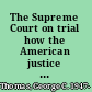The Supreme Court on trial how the American justice system sacrifices innocent defendants /